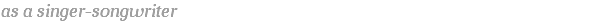as a singer-songwriter